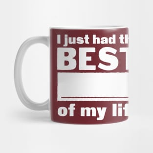I just had the best _____ of my life Mug